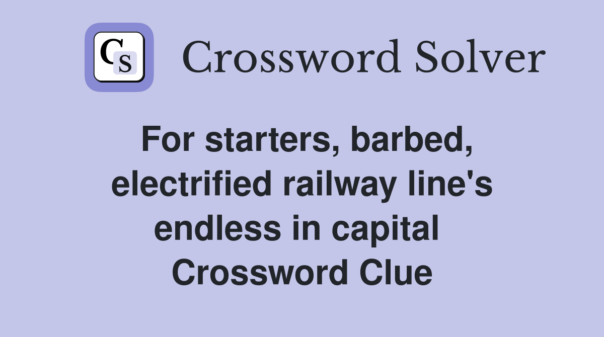 For starters, barbed, electrified railway line's endless in capital  Crossword Clue