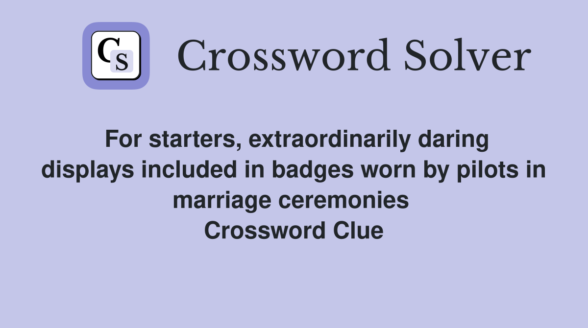 For starters, extraordinarily daring displays included in badges worn by pilots in marriage ceremonies  Crossword Clue