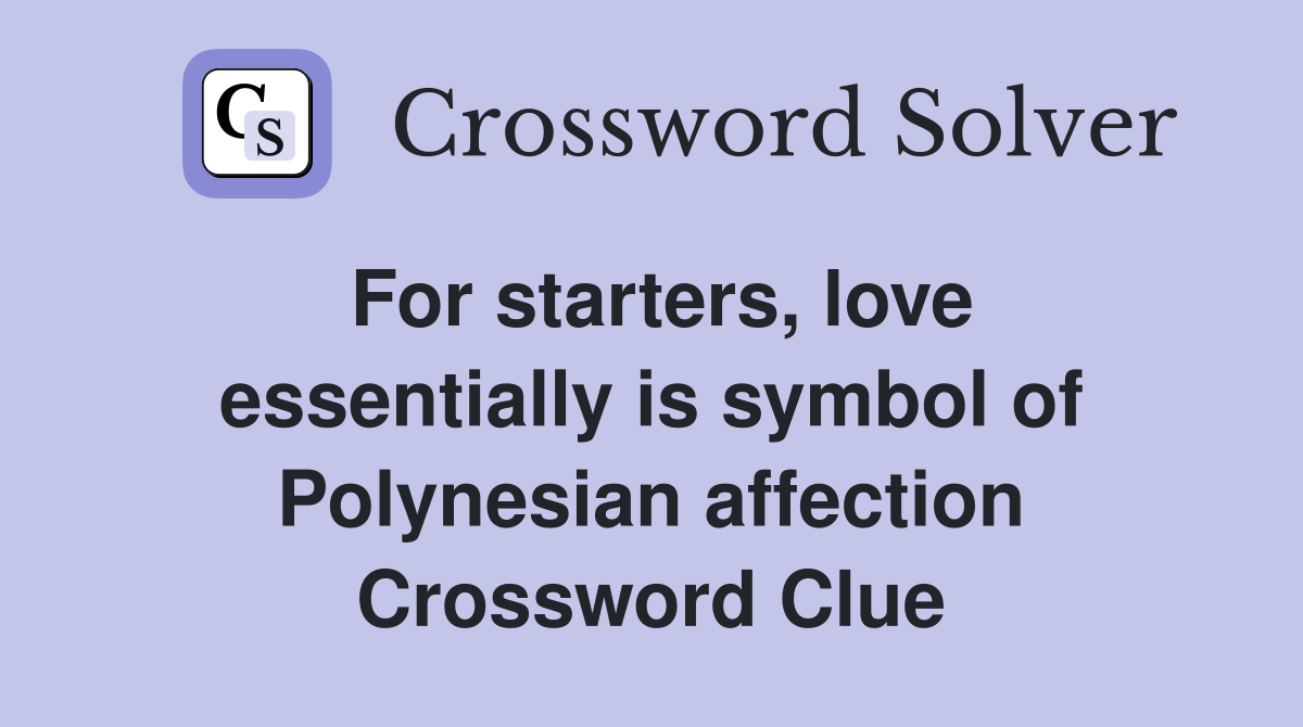 For starters, love essentially is symbol of Polynesian affection Crossword Clue