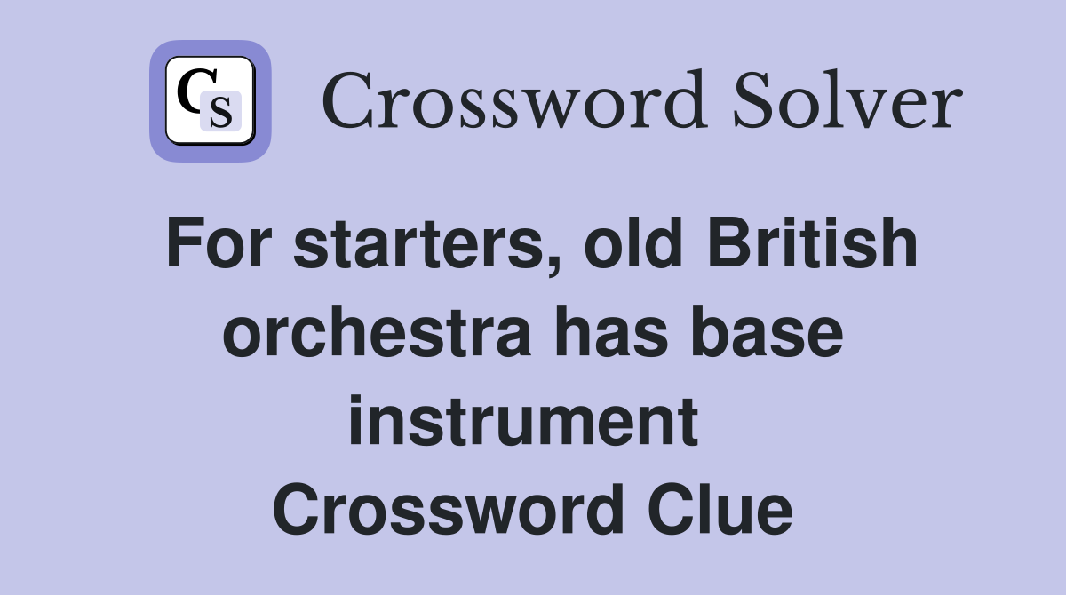 For starters, old British orchestra has base instrument  Crossword Clue