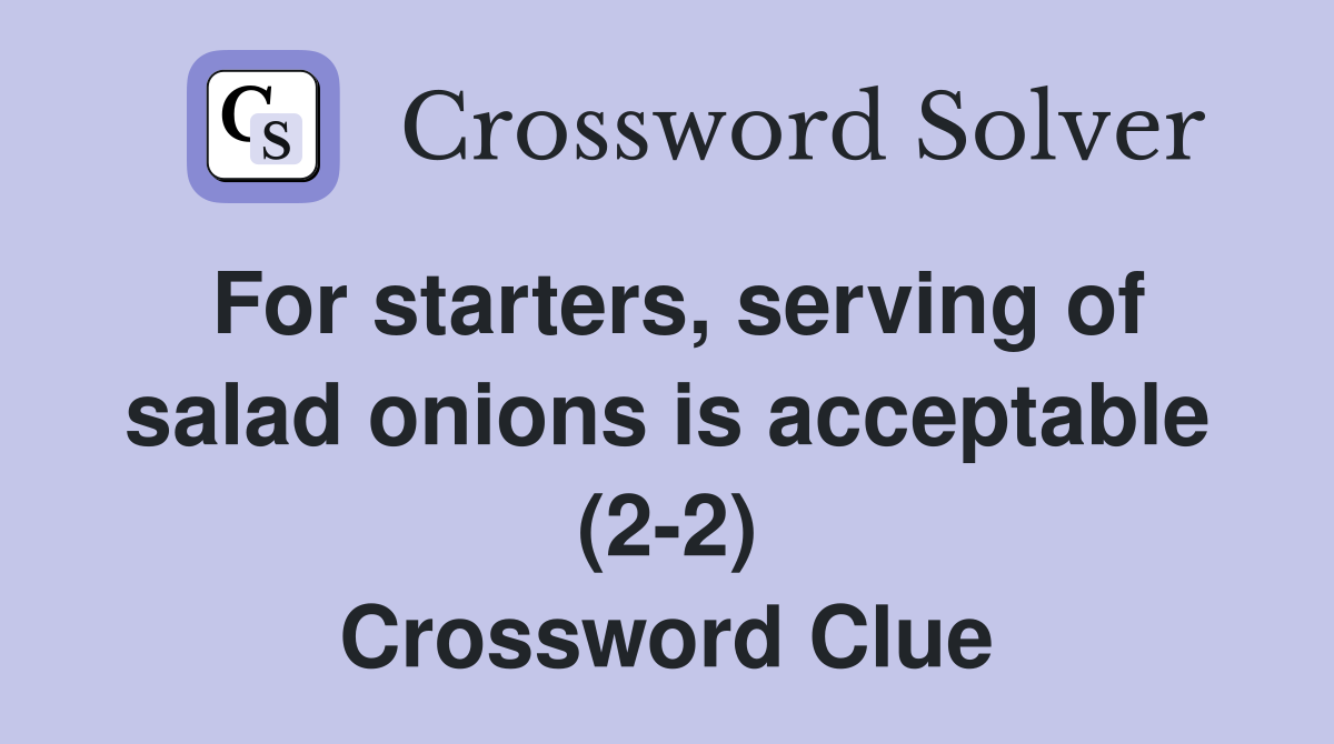 For starters, serving of salad onions is acceptable (2-2) Crossword Clue