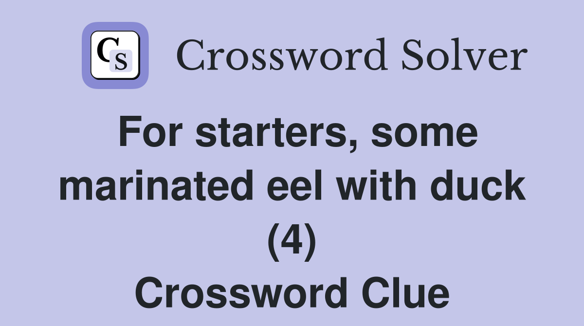 For starters, some marinated eel with duck (4) Crossword Clue