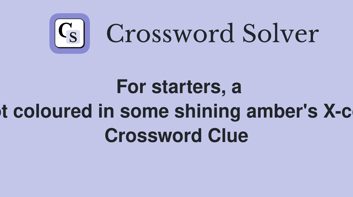 For starters, a bright spot coloured in some shining amber's X-coordinate  Crossword Clue