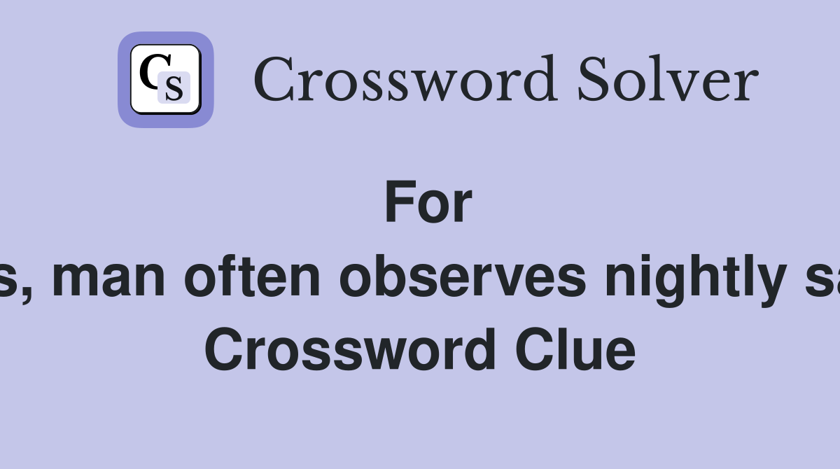 For starters, man often observes nightly satellite  Crossword Clue