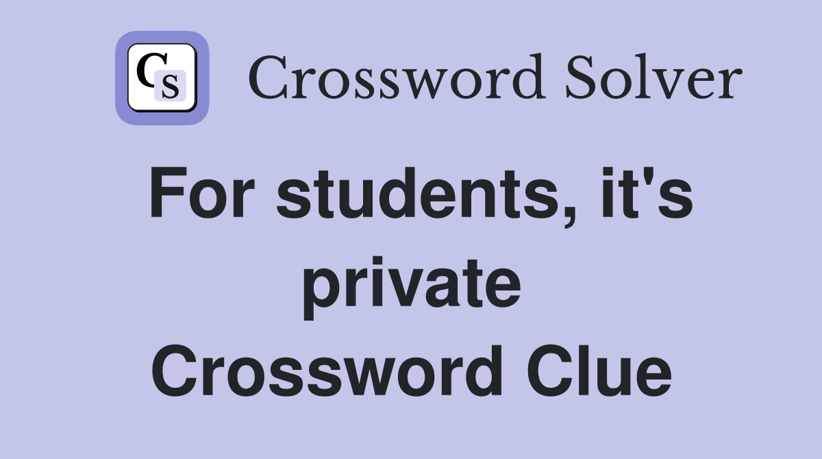 For students, it's private Crossword Clue
