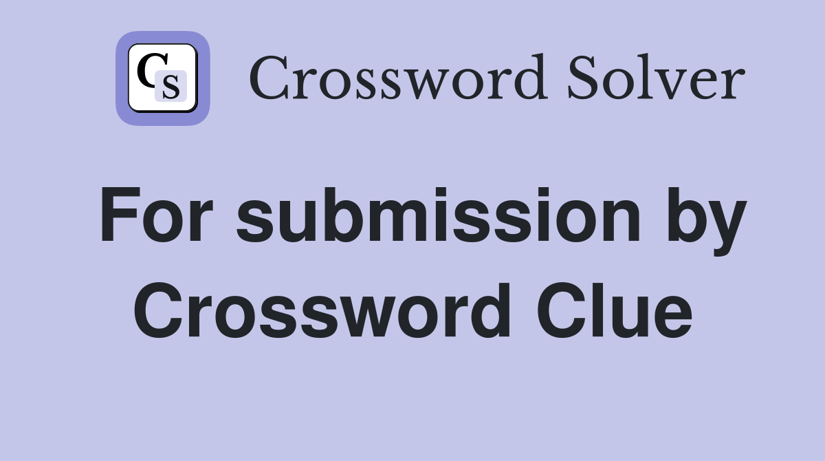 For submission by Crossword Clue