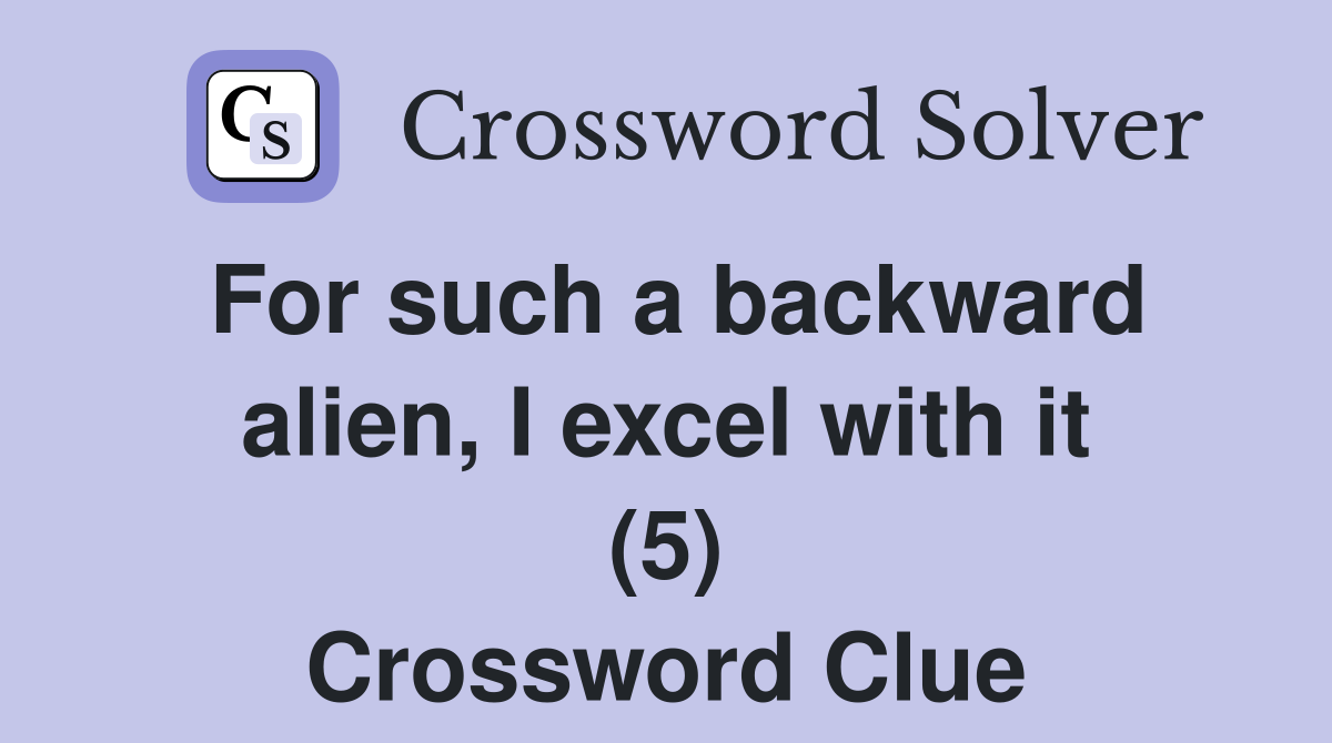 For such a backward alien, I excel with it (5) Crossword Clue