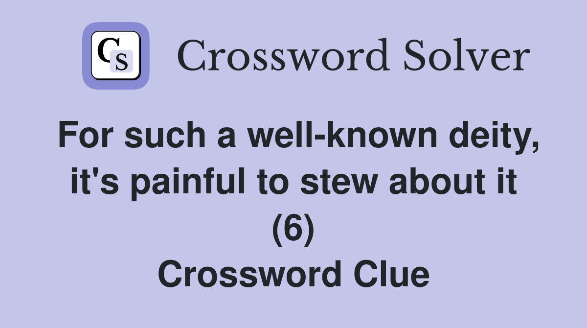 For such a well-known deity, it's painful to stew about it (6) Crossword Clue