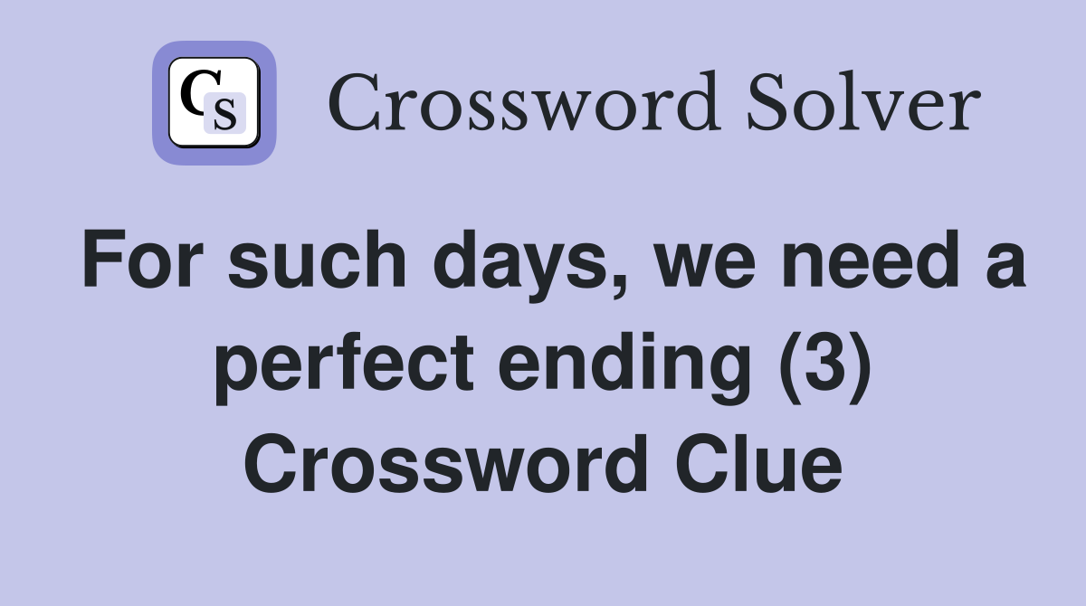 For such days, we need a perfect ending (3) Crossword Clue