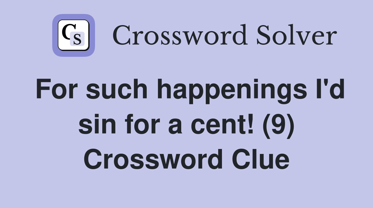 For such happenings I'd sin for a cent! (9) Crossword Clue