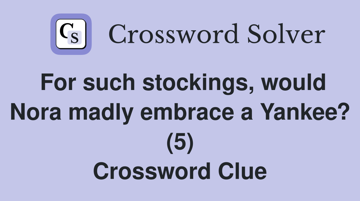 For such stockings, would Nora madly embrace a Yankee? (5) Crossword Clue