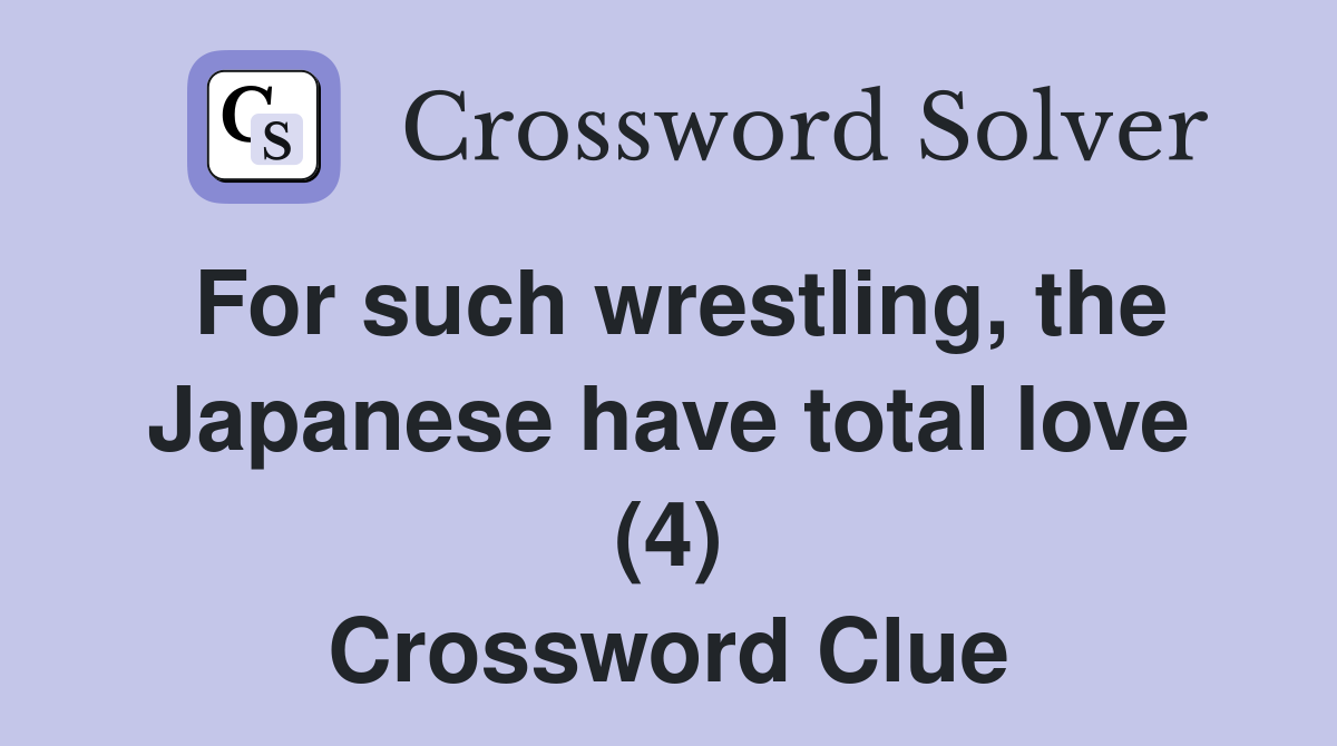 For such wrestling, the Japanese have total love (4) Crossword Clue