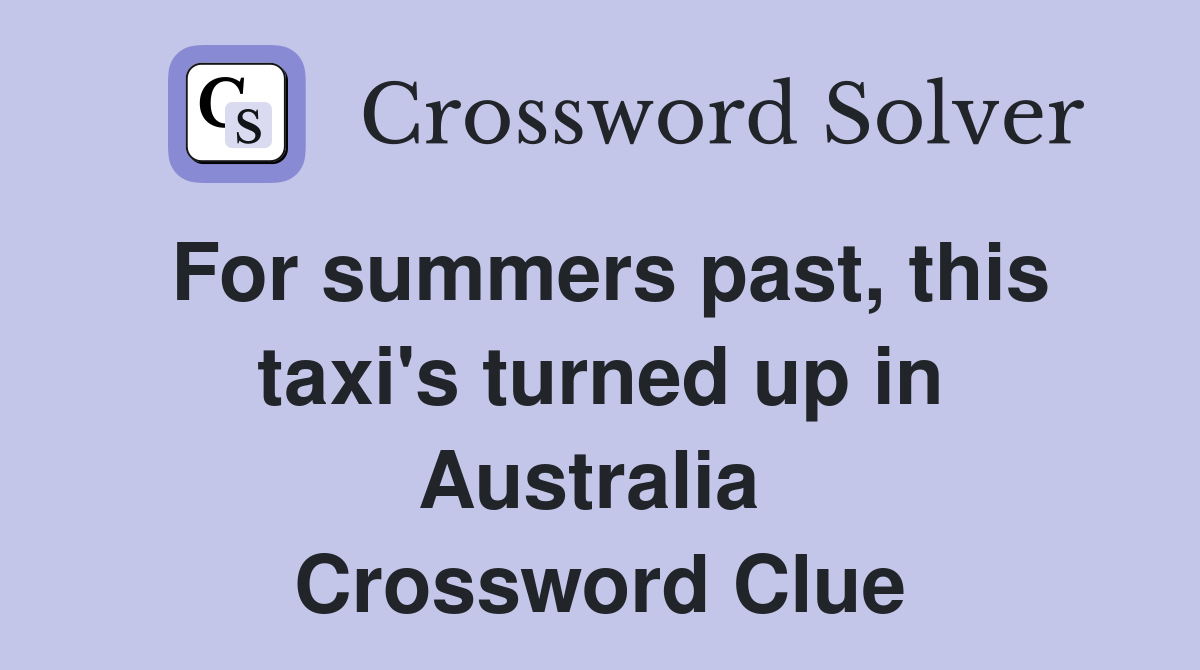 For summers past, this taxi's turned up in Australia  Crossword Clue