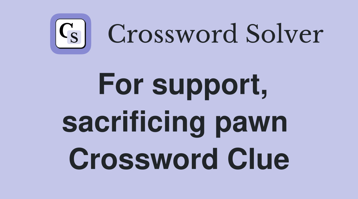 For support, sacrificing pawn  Crossword Clue