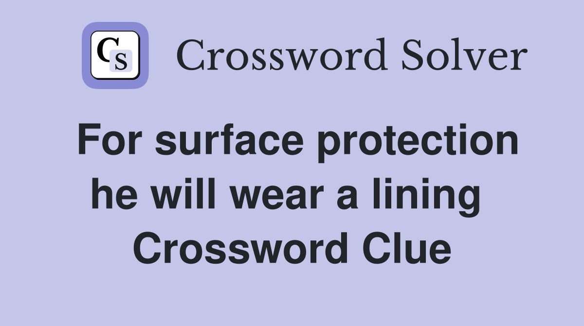 For surface protection he will wear a lining  Crossword Clue