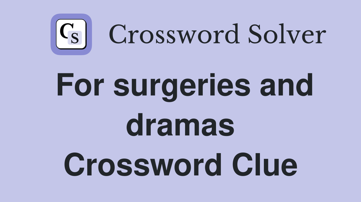 For surgeries and dramas Crossword Clue