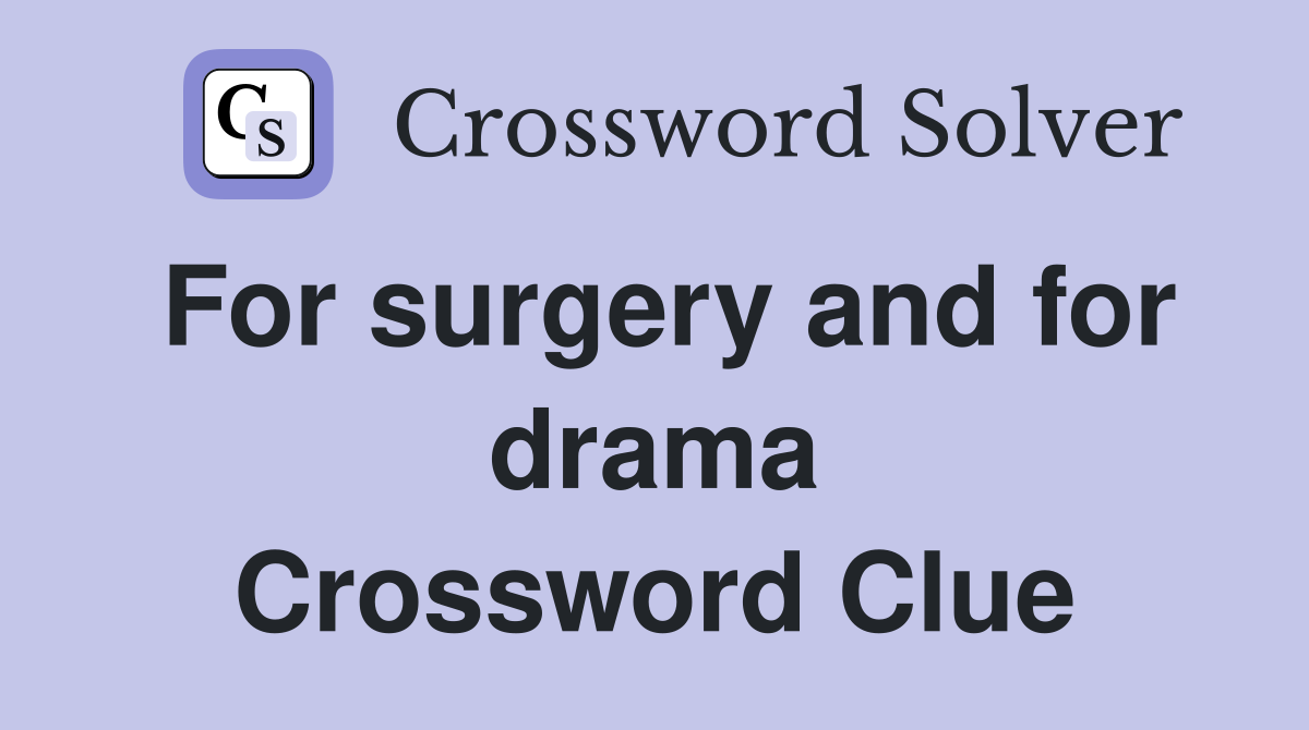 For surgery and for drama Crossword Clue