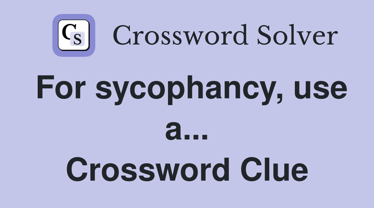 For sycophancy, use a... Crossword Clue