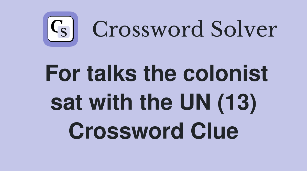For talks the colonist sat with the UN (13) Crossword Clue