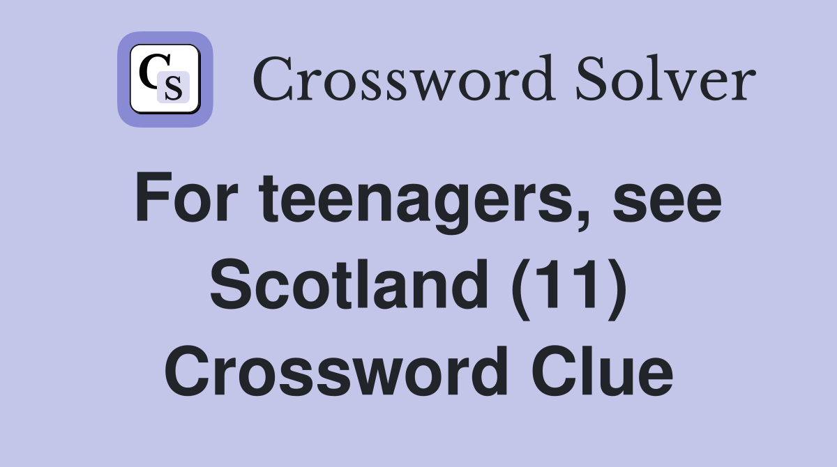 For teenagers, see Scotland (11) Crossword Clue