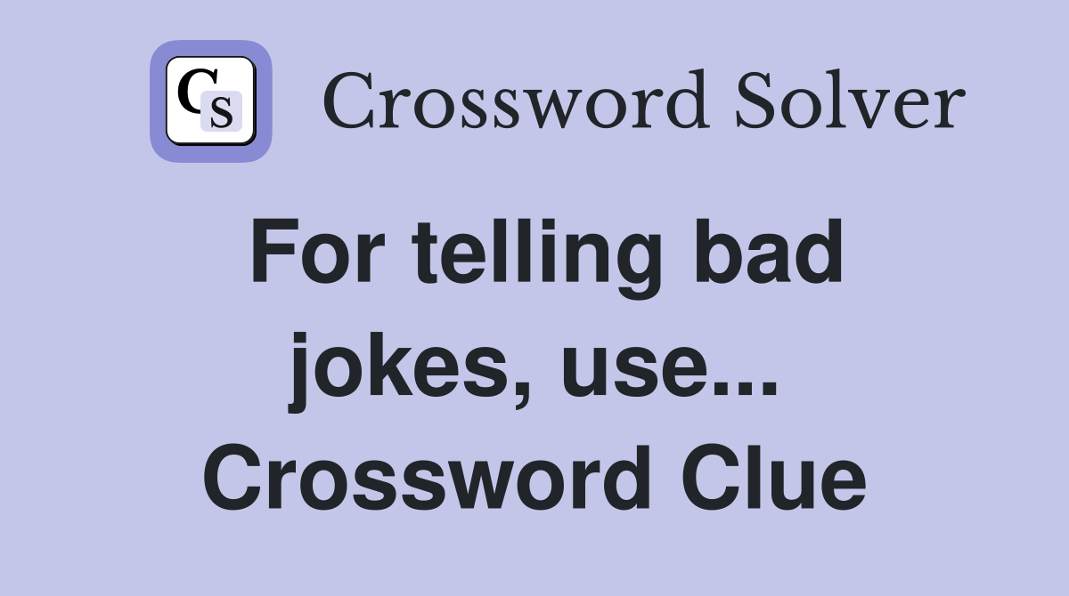 For telling bad jokes, use... Crossword Clue