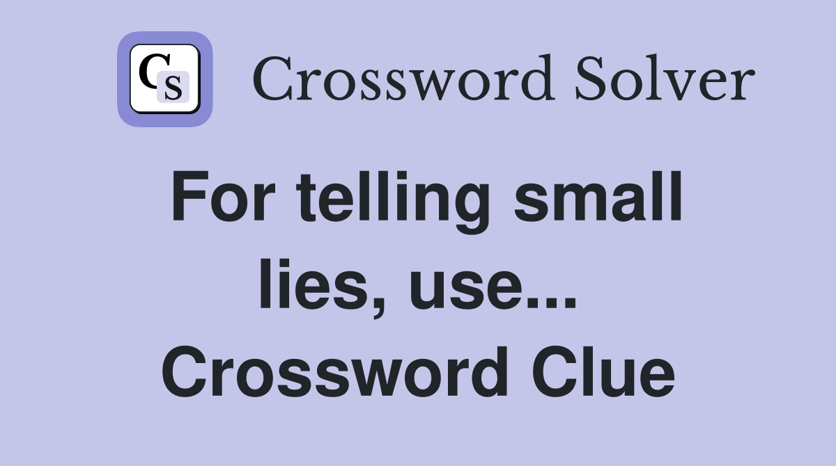 For telling small lies, use... Crossword Clue