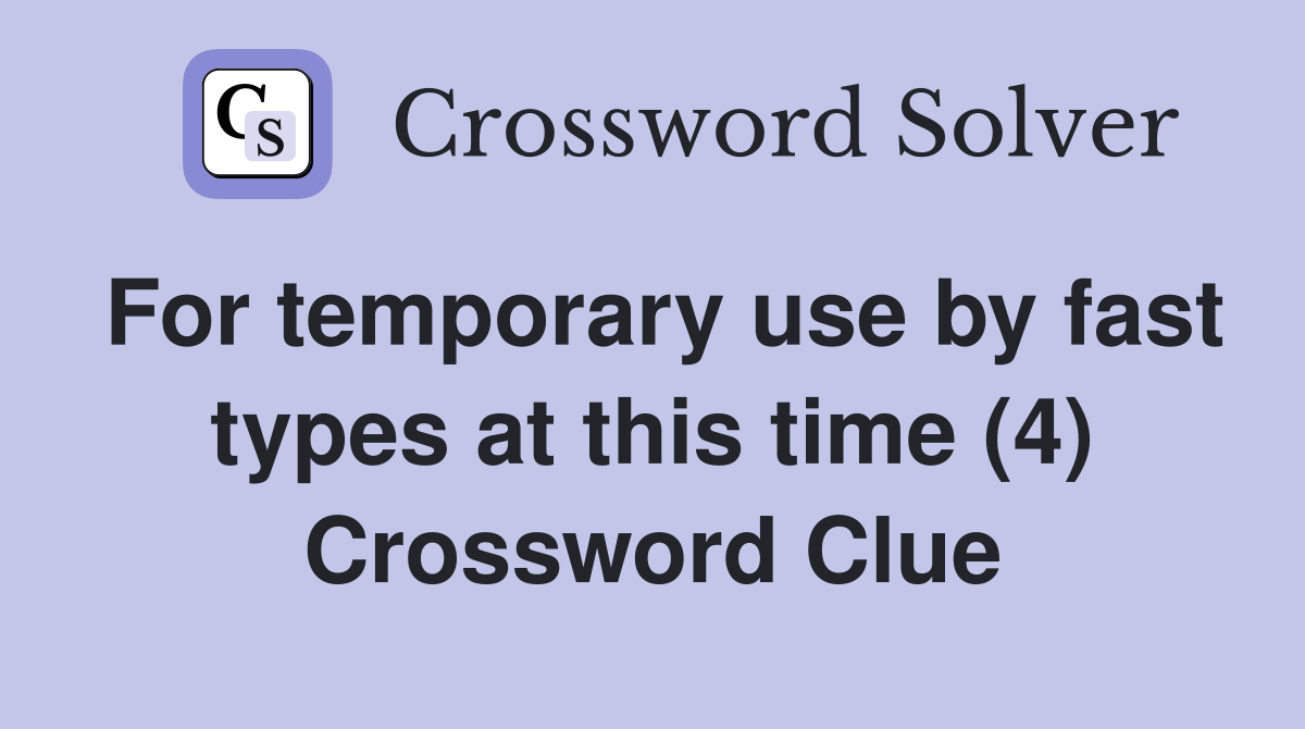 For temporary use by fast types at this time (4) Crossword Clue