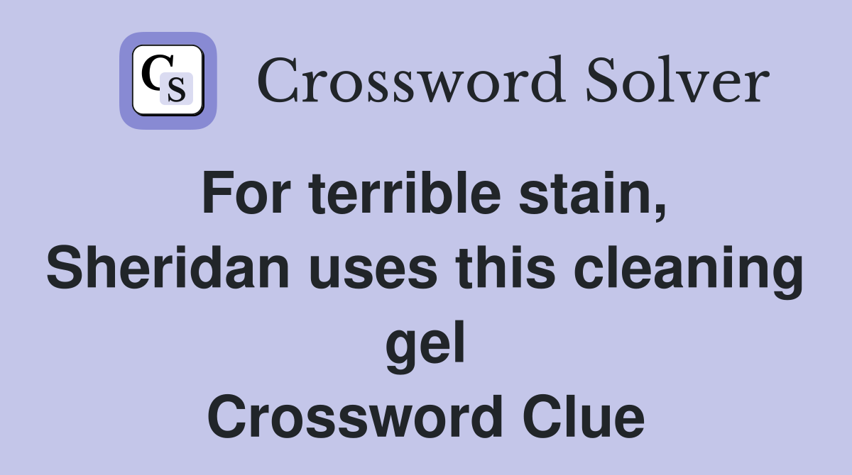 For terrible stain, Sheridan uses this cleaning gel Crossword Clue