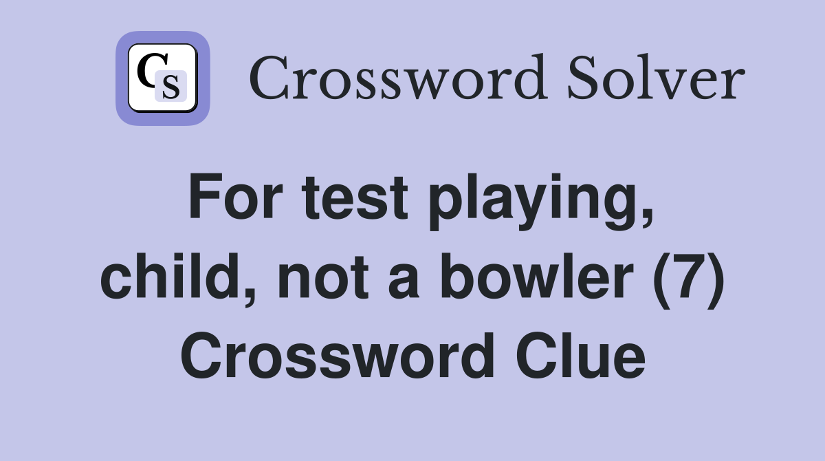 For test playing, child, not a bowler (7) Crossword Clue