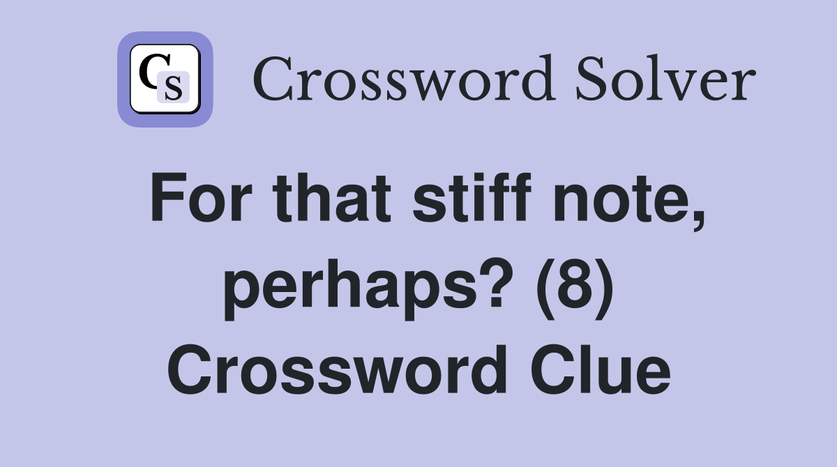 For that stiff note, perhaps? (8) Crossword Clue