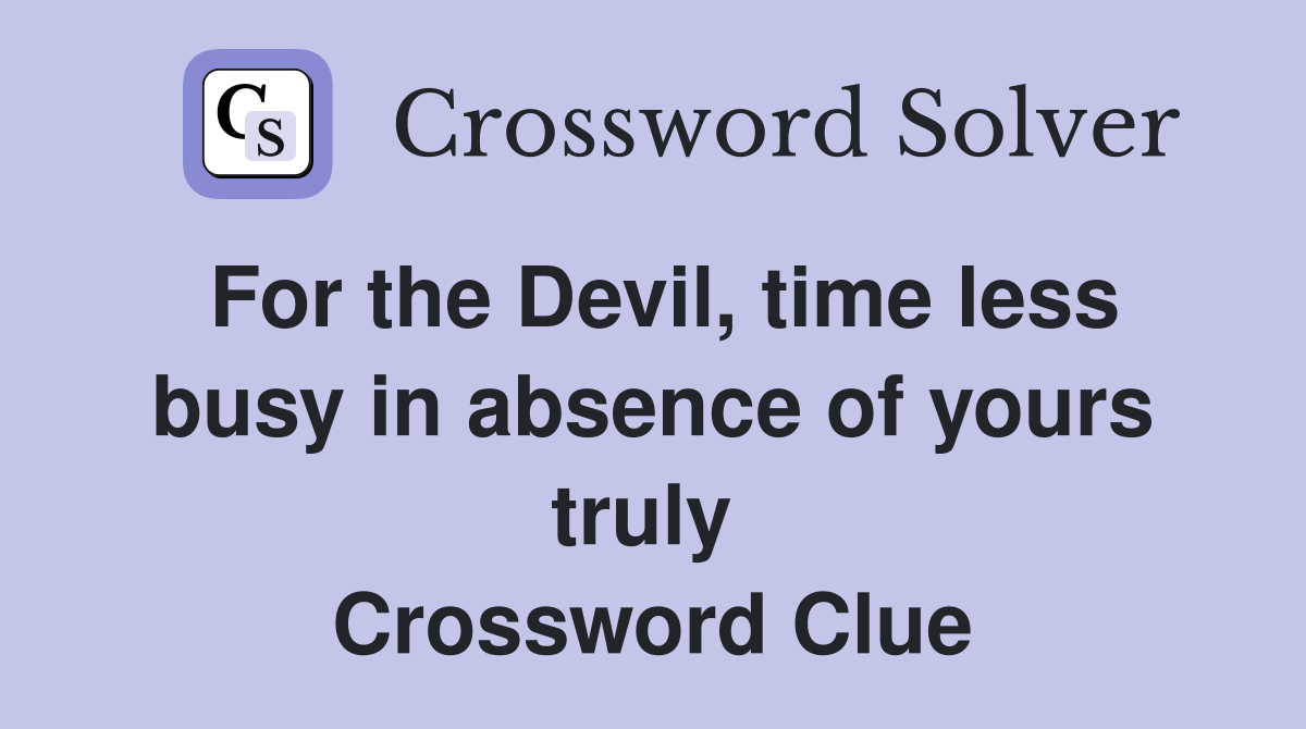 For the Devil, time less busy in absence of yours truly  Crossword Clue