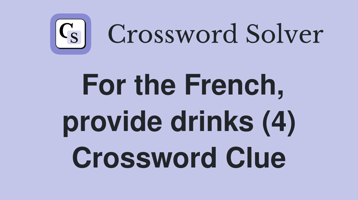 For the French, provide drinks (4) Crossword Clue