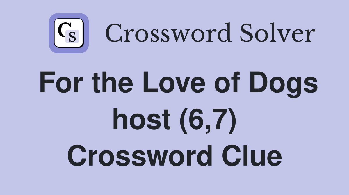 For the Love of Dogs host (6,7) Crossword Clue
