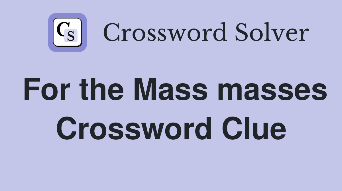 For the Mass masses Crossword Clue