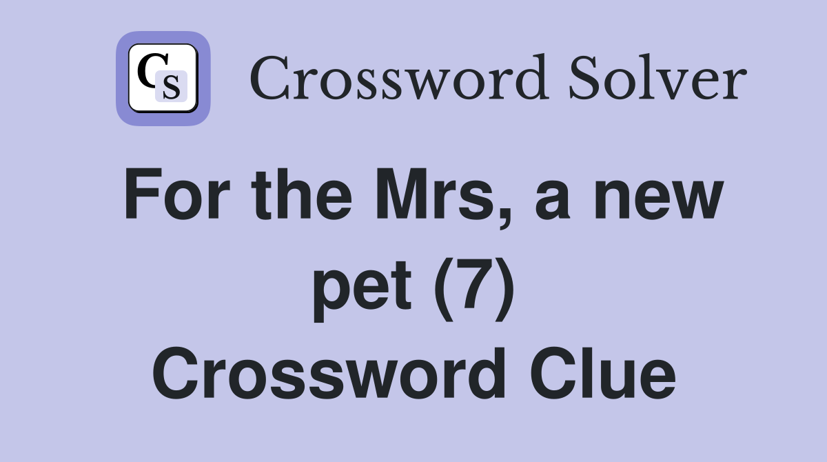 For the Mrs, a new pet (7) Crossword Clue