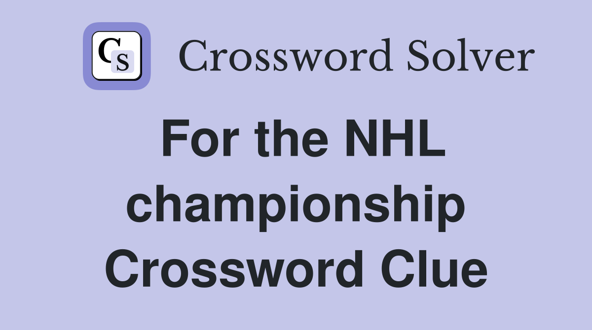 For the NHL championship Crossword Clue