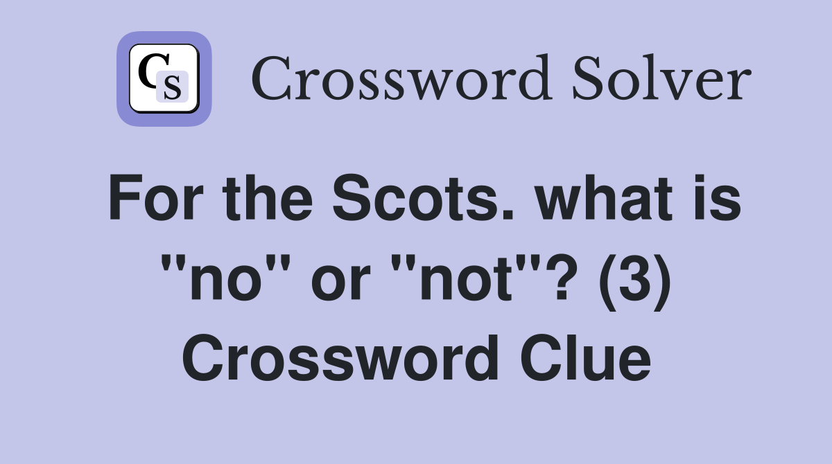 For the Scots. what is "no" or "not"? (3) Crossword Clue