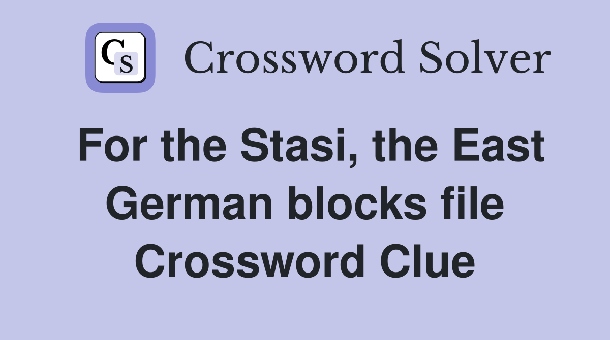 For the Stasi, the East German blocks file Crossword Clue