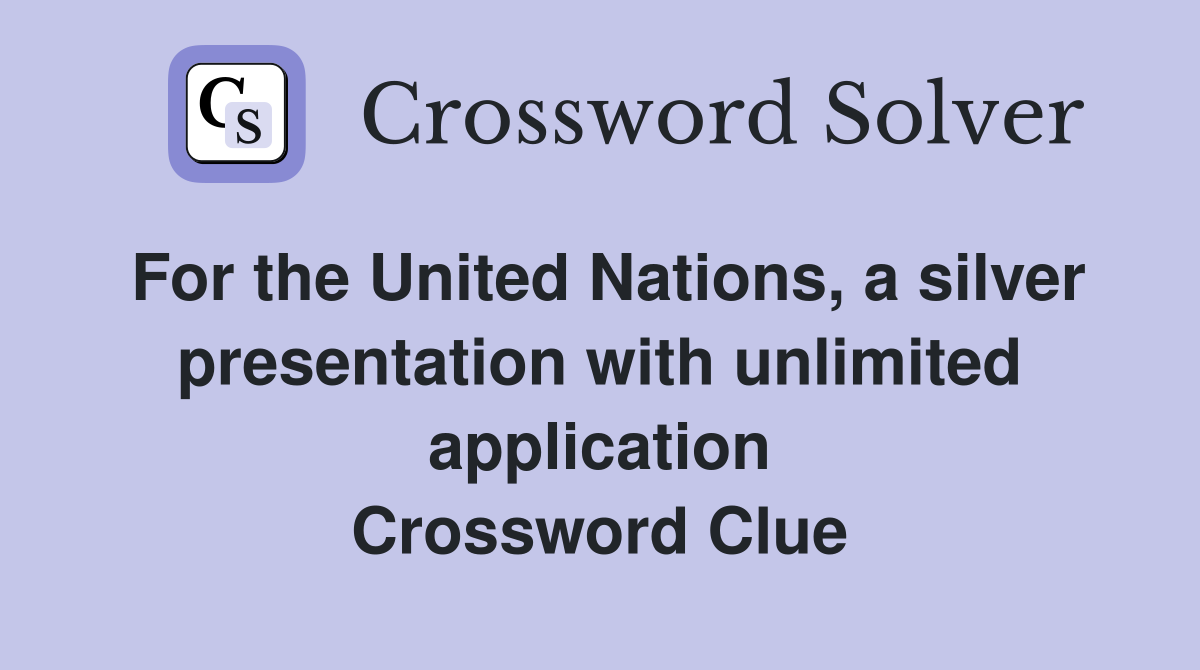 For the United Nations, a silver presentation with unlimited application Crossword Clue