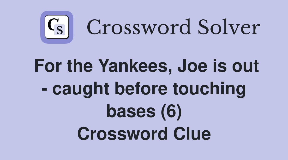 For the Yankees, Joe is out - caught before touching bases (6) Crossword Clue