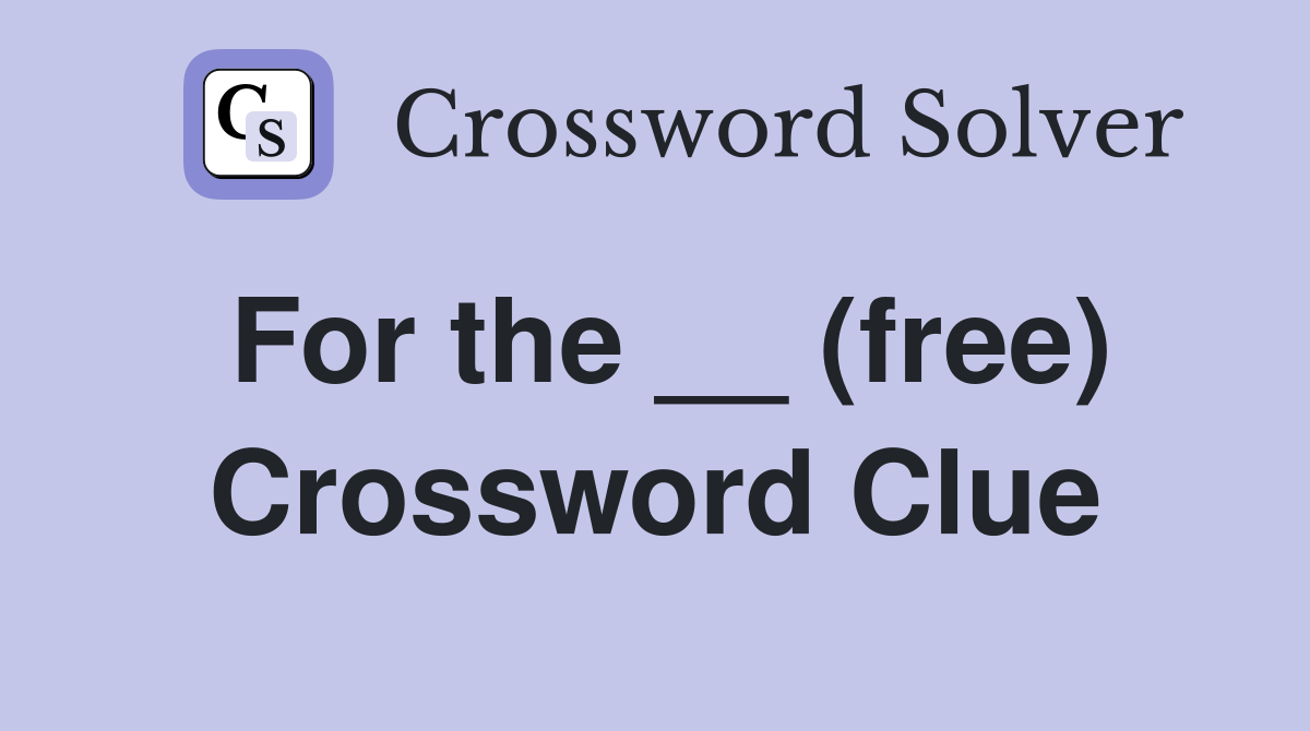 For the __ (free) Crossword Clue