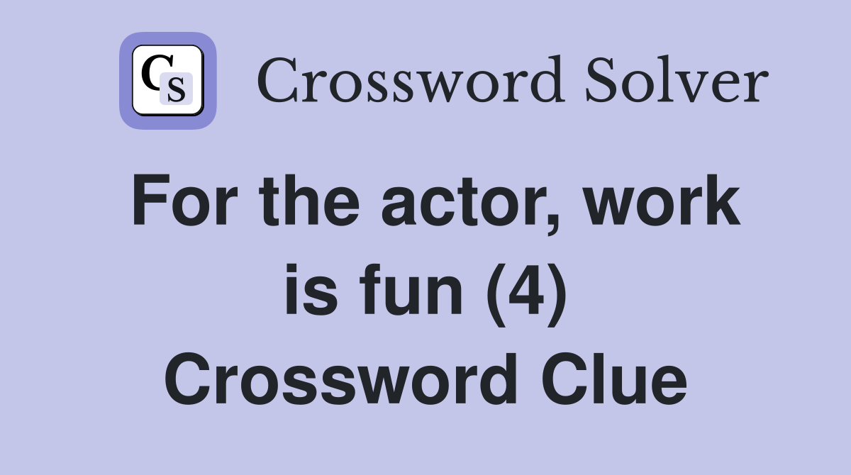 For the actor, work is fun (4) Crossword Clue