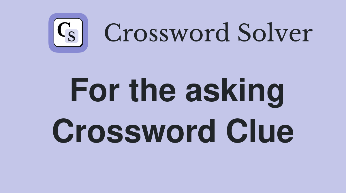 For the asking Crossword Clue