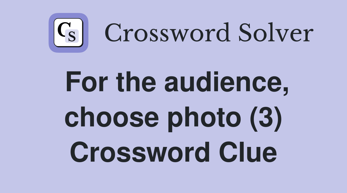 For the audience, choose photo (3) Crossword Clue