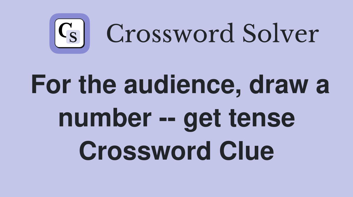 For the audience, draw a number -- get tense Crossword Clue