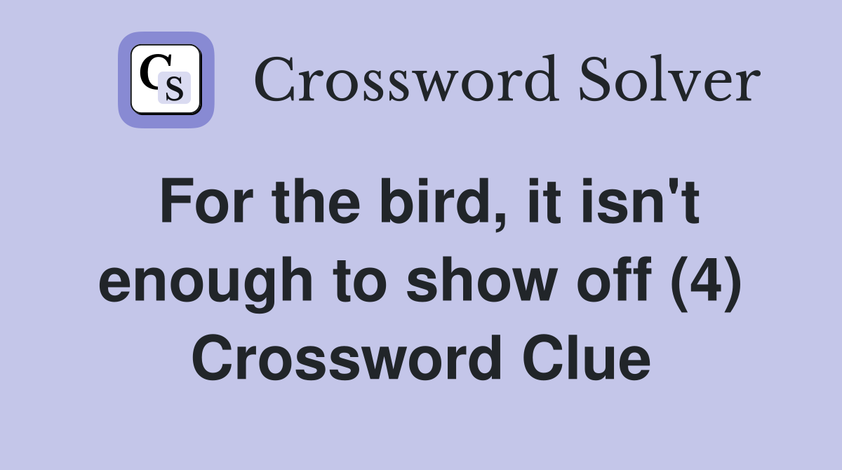 For the bird, it isn't enough to show off (4) Crossword Clue