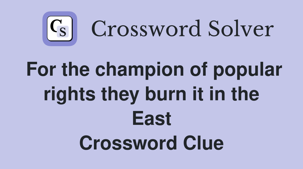 For the champion of popular rights they burn it in the East Crossword Clue