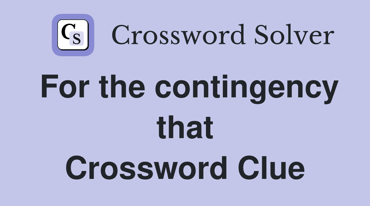 For the contingency that Crossword Clue