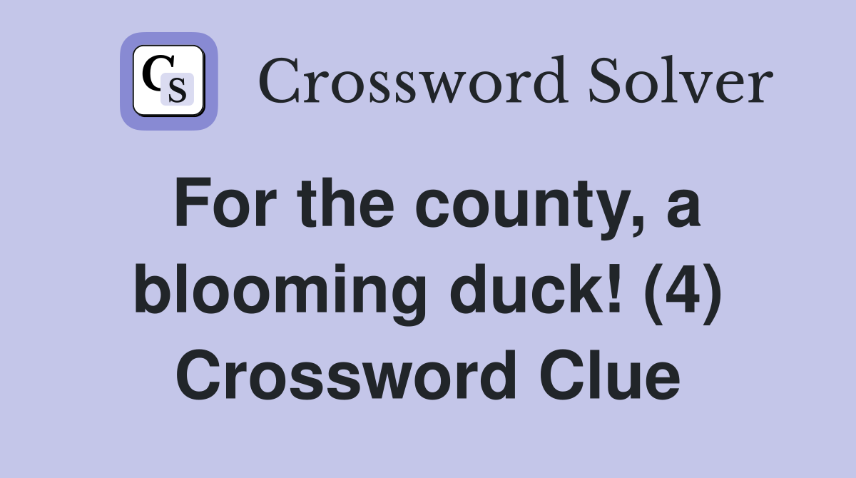 For the county, a blooming duck! (4) Crossword Clue