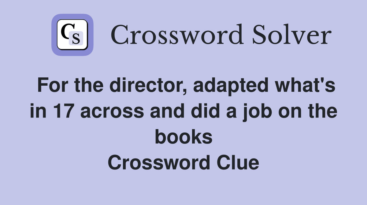 For the director, adapted what's in 17 across and did a job on the books Crossword Clue